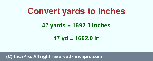 Result converting 47 yards to inches = 1692.0 inches