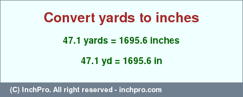 Result converting 47.1 yards to inches = 1695.6 inches