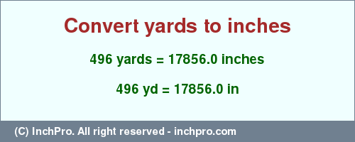 Result converting 496 yards to inches = 17856.0 inches