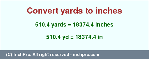 Result converting 510.4 yards to inches = 18374.4 inches