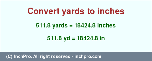 Result converting 511.8 yards to inches = 18424.8 inches