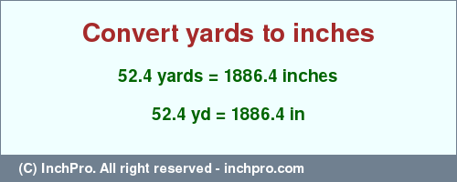 Result converting 52.4 yards to inches = 1886.4 inches