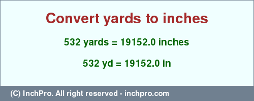 Result converting 532 yards to inches = 19152.0 inches