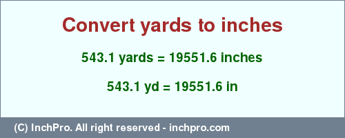 Result converting 543.1 yards to inches = 19551.6 inches