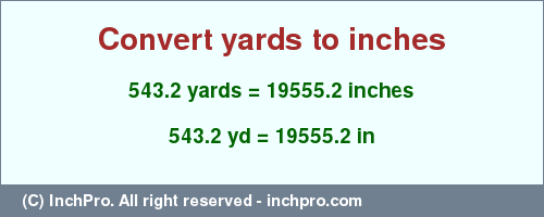 Result converting 543.2 yards to inches = 19555.2 inches