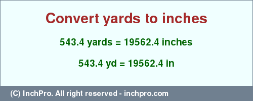 Result converting 543.4 yards to inches = 19562.4 inches