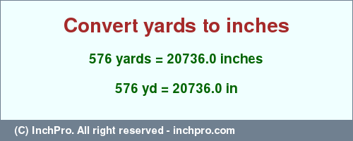 Result converting 576 yards to inches = 20736.0 inches