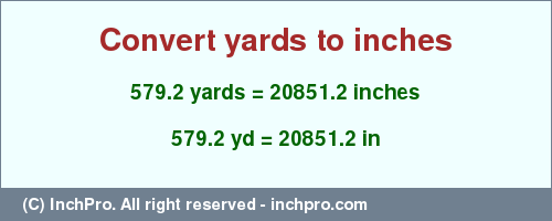 Result converting 579.2 yards to inches = 20851.2 inches