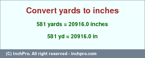 Result converting 581 yards to inches = 20916.0 inches