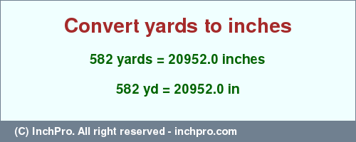 Result converting 582 yards to inches = 20952.0 inches