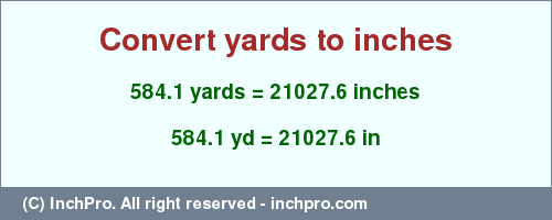 Result converting 584.1 yards to inches = 21027.6 inches