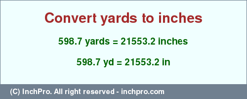 Result converting 598.7 yards to inches = 21553.2 inches