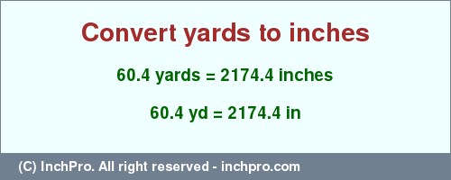 Result converting 60.4 yards to inches = 2174.4 inches