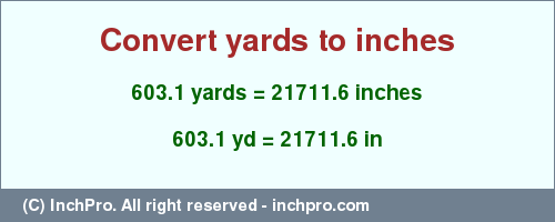 Result converting 603.1 yards to inches = 21711.6 inches