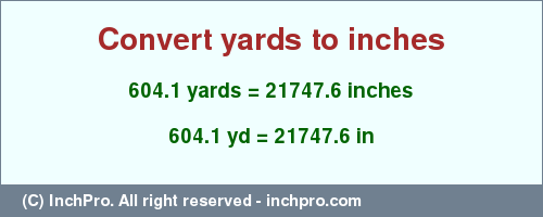 Result converting 604.1 yards to inches = 21747.6 inches