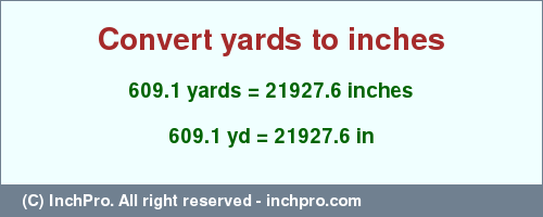 Result converting 609.1 yards to inches = 21927.6 inches