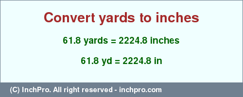 Result converting 61.8 yards to inches = 2224.8 inches