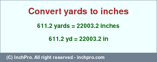 Result converting 611.2 yards to inches = 22003.2 inches