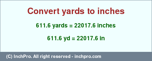 Result converting 611.6 yards to inches = 22017.6 inches