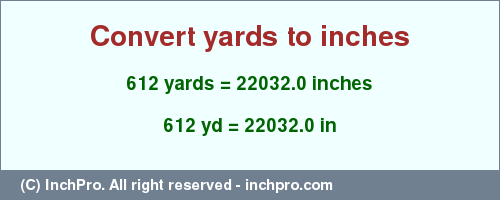 Result converting 612 yards to inches = 22032.0 inches