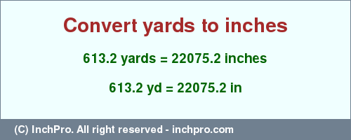 Result converting 613.2 yards to inches = 22075.2 inches