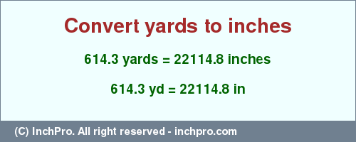Result converting 614.3 yards to inches = 22114.8 inches