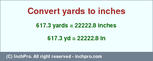 Result converting 617.3 yards to inches = 22222.8 inches