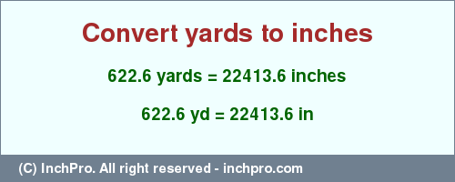 Result converting 622.6 yards to inches = 22413.6 inches
