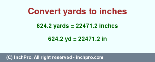 Result converting 624.2 yards to inches = 22471.2 inches