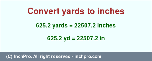 Result converting 625.2 yards to inches = 22507.2 inches