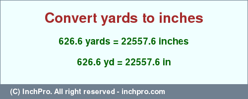 Result converting 626.6 yards to inches = 22557.6 inches