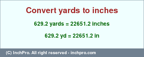 Result converting 629.2 yards to inches = 22651.2 inches