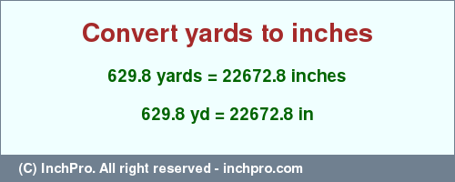 Result converting 629.8 yards to inches = 22672.8 inches