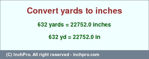 Result converting 632 yards to inches = 22752.0 inches