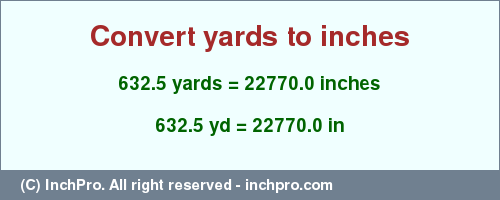 Result converting 632.5 yards to inches = 22770.0 inches