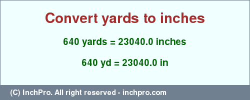 Result converting 640 yards to inches = 23040.0 inches