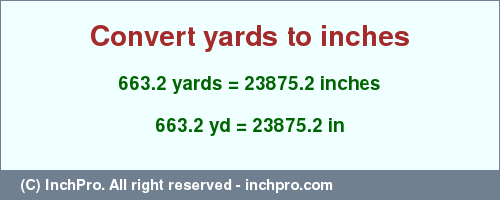 Result converting 663.2 yards to inches = 23875.2 inches