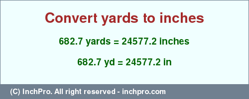Result converting 682.7 yards to inches = 24577.2 inches
