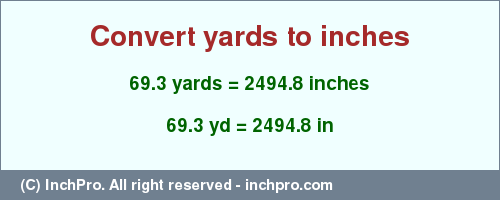 Result converting 69.3 yards to inches = 2494.8 inches