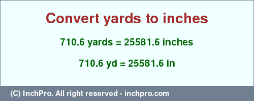 Result converting 710.6 yards to inches = 25581.6 inches