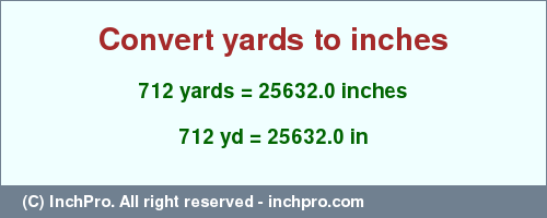Result converting 712 yards to inches = 25632.0 inches