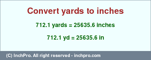 712.1 yards to inches is equal to 25635.6 (in) Result converting 712.1 yards to inches = 25635.6 inches