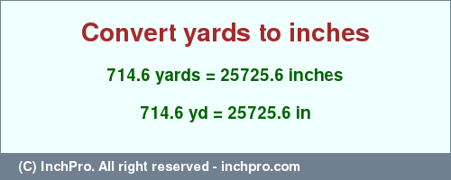 Result converting 714.6 yards to inches = 25725.6 inches