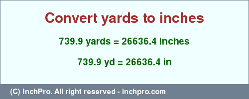 Result converting 739.9 yards to inches = 26636.4 inches