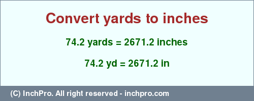 Result converting 74.2 yards to inches = 2671.2 inches