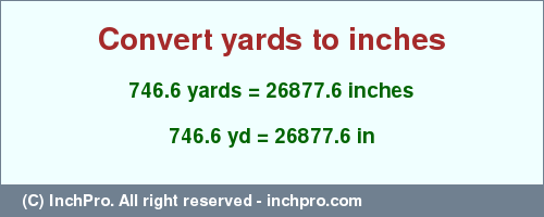 Result converting 746.6 yards to inches = 26877.6 inches