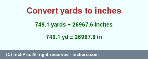 Result converting 749.1 yards to inches = 26967.6 inches
