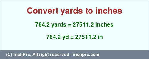 Result converting 764.2 yards to inches = 27511.2 inches