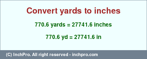 Result converting 770.6 yards to inches = 27741.6 inches