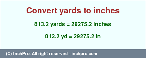 Result converting 813.2 yards to inches = 29275.2 inches